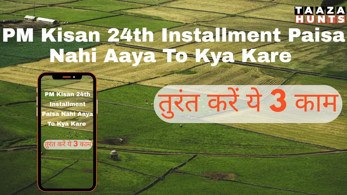 PM Kisan 24th installment paisa nahi aaya to kya kare